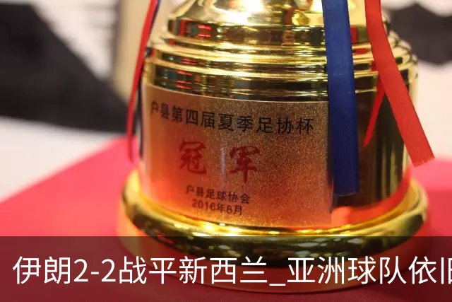 伊朗2-2战平新西兰 亚洲球队依旧保持不败